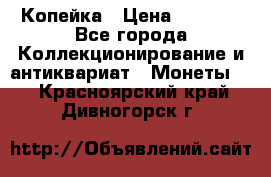 Копейка › Цена ­ 2 000 - Все города Коллекционирование и антиквариат » Монеты   . Красноярский край,Дивногорск г.